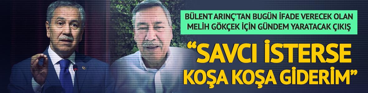 Arın&ccedil;'tan Melih G&ouml;k&ccedil;ek &ccedil;ıkışı: "Savcı isterse koşa koşa giderim"