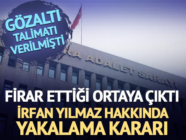 G&ouml;zaltı kararı verilmişti! Firar eden İrfan Yılmaz hakkında yakalama kararı