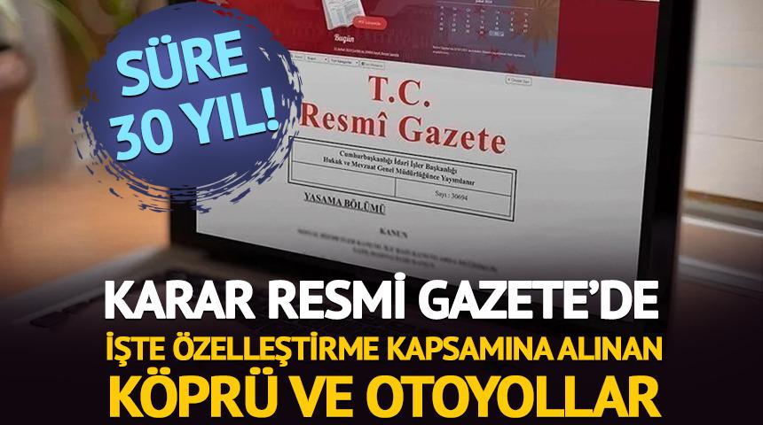Karar Resmi Gazete'de: İşte &ouml;zelleştirme kapsamına alınan k&ouml;pr&uuml; ve otoyollar
