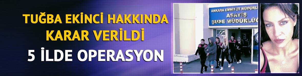 Tuğba Ekinci tutuklandı! 5 ilde operasyon