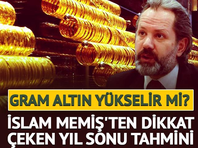 Gram altın y&uuml;kselir mi? İslam Memiş'ten yıl sonu tahmini