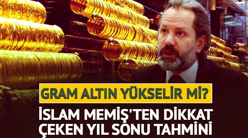 Gram altın y&uuml;kselir mi? İslam Memiş'ten yıl sonu tahmini
