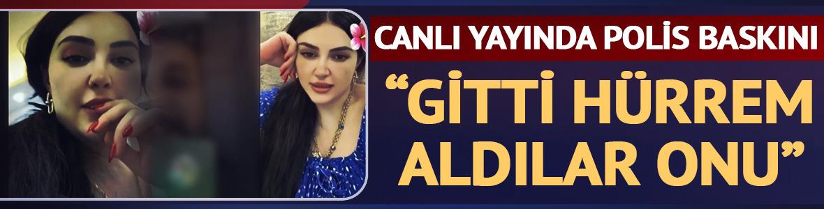 Canlı yayında eve polis baskını: "Gitti H&uuml;rrem, aldılar onu"
