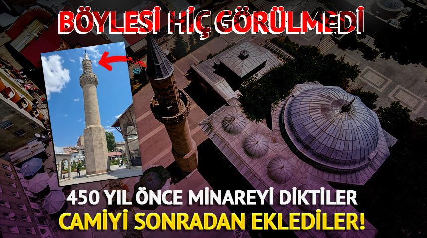 450 yıl &ouml;nce minareyi diktiler, camiyi sonradan eklediler!