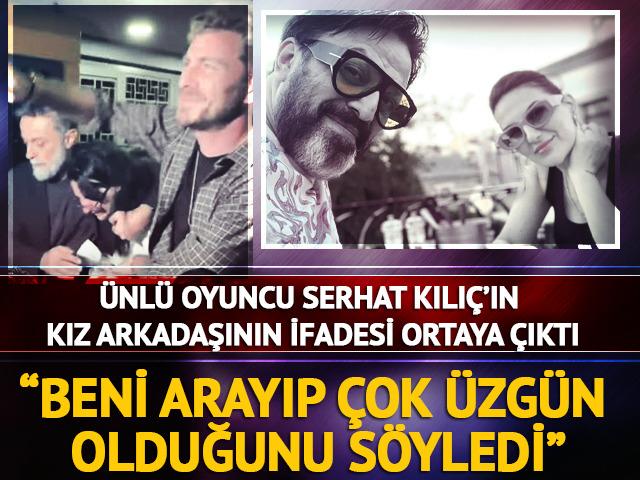 Serhat Kılı&ccedil;&rsquo;ın, kız arkadaşının ifadesi ortaya &ccedil;ıktı: "Beni arayarak &ccedil;ok &uuml;zg&uuml;n olduğunu s&ouml;yledi"