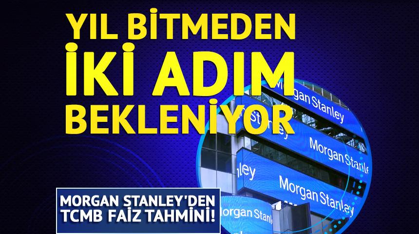 Morgan Stanley'den TCMB faiz tahmini: Yıl sonuna kadar iki indirim bekleniyor