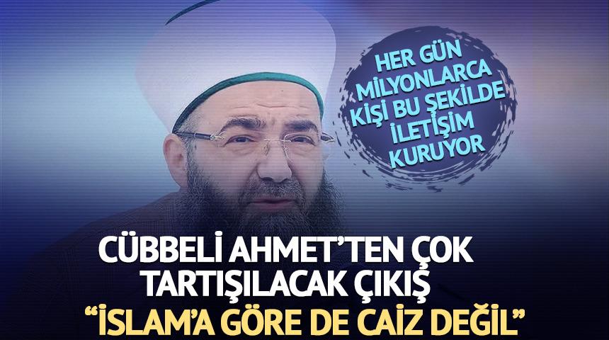C&uuml;bbeli Ahmet'ten 'g&ouml;r&uuml;nt&uuml;l&uuml; arama' &ccedil;ıkışı: "İslam'a g&ouml;re de caiz değildir"