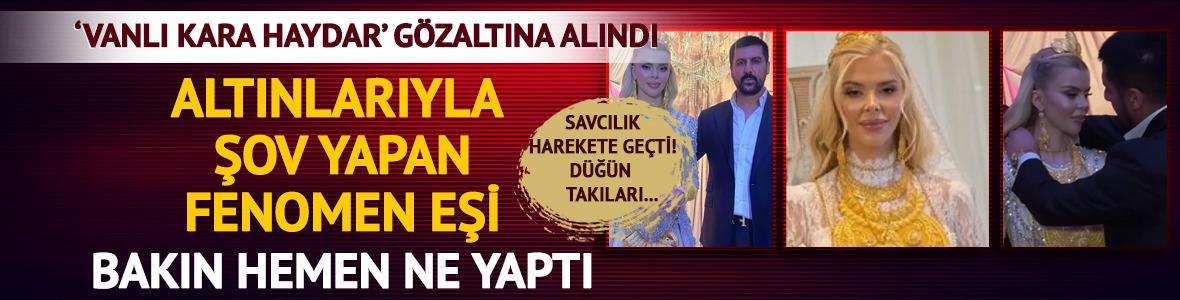 'Vanlı Kara Haydar' g&ouml;zaltına alındı! Altınlarını sergileyen fenomen eşi bakın ne yaptı