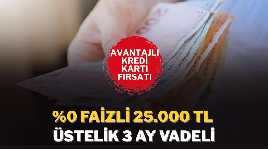  %0 FAİZLİ VE 3 AY TAKSİTLİ 25.000 TL NAKİT AVANS FIRSATI!