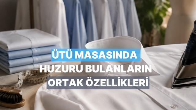 Ütü yapmayı bir terapi olarak görenlerin asla vazgeçemediği 8 küçük alışkanlık