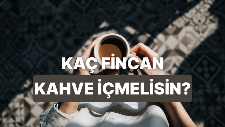 Yaşam tarzına g&ouml;re g&uuml;nde ka&ccedil; fincan kahve i&ccedil;melisin?