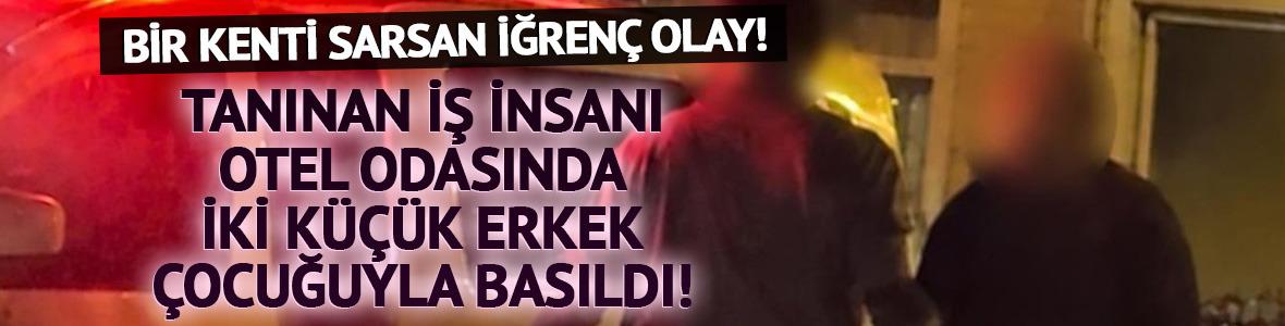 Tanınan iş insanı otel odasında iki k&uuml;&ccedil;&uuml;k erkek &ccedil;ocuğuyla basıldı!