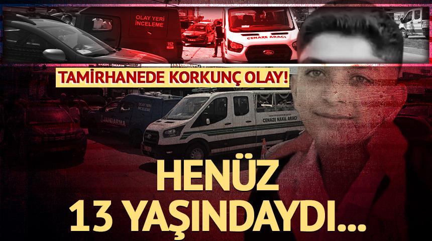 Oto tamirhanesinde korkun&ccedil; olay! 13 yaşındaki &ccedil;ırak hayatını kaybetti