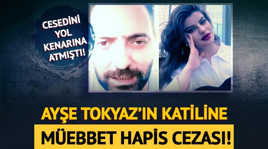 Ayşe Tokyaz'ın katiline ağırlaştırılmış m&uuml;ebbet!