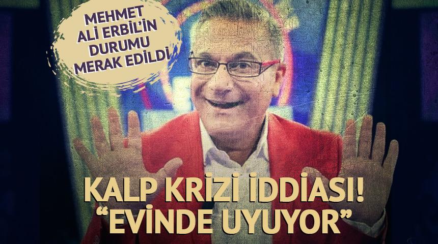 Mehmet Ali Erbil kalp krizi mi ge&ccedil;irdi? Durumu merak edildi
