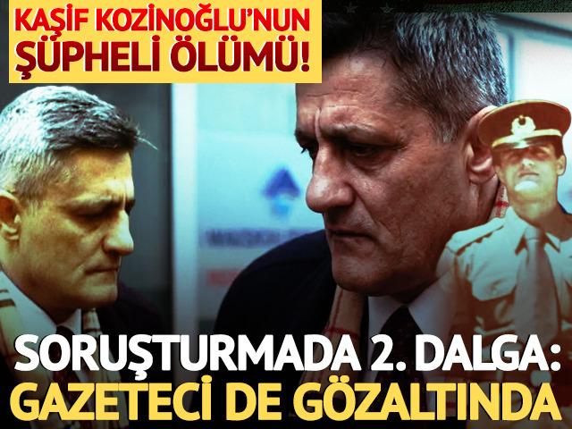Kaşif Kozinoğlu'nun ş&uuml;pheli &ouml;l&uuml;m&uuml;! Soruşturmada 2. dalga: Gazeteci de g&ouml;zaltında