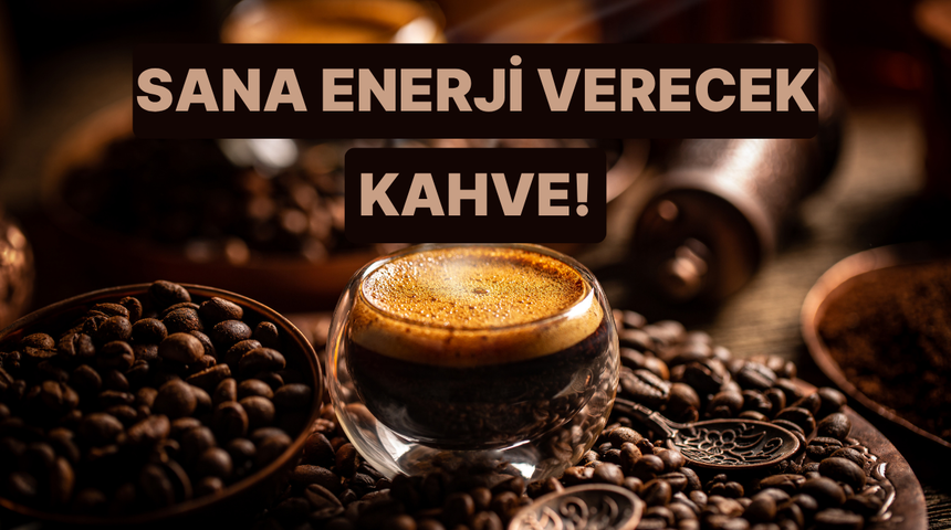 G&uuml;n i&ccedil;indeki moduna g&ouml;re bug&uuml;n hangi kahve seni ayakta tutar? 