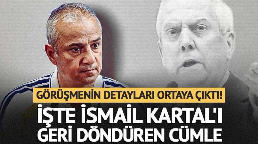 G&ouml;r&uuml;şmenin detayları ortaya &ccedil;ıktı! İşte İsmail Kartal'ı geri d&ouml;nd&uuml;ren c&uuml;mle