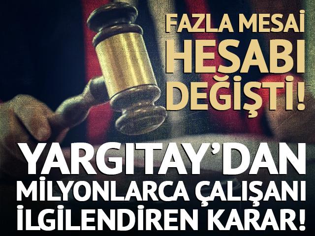 Milyonlarca &ccedil;alışanı ilgilendiriyor! Yargıtay'dan fazla mesai hesabı