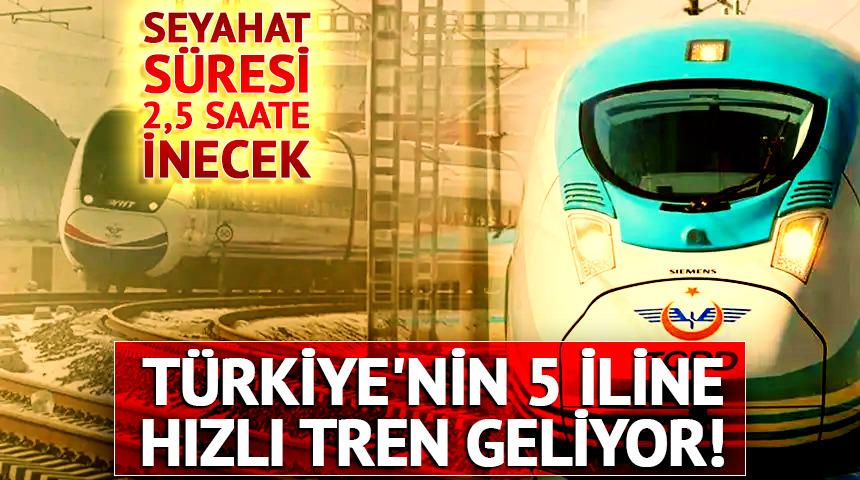 T&uuml;rkiye'nin 5 iline hızlı tren geliyor! Seyahat s&uuml;resi 2,5 saate inecek