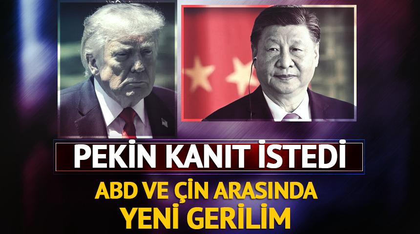 ABD ve &Ccedil;in arasında yeni gerilim! Pekin kanıt istedi