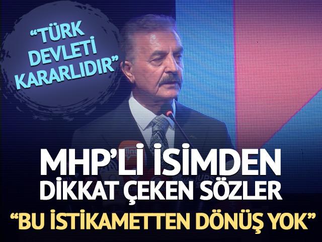 MHP'li isimden dikkat &ccedil;eken s&ouml;zler! "T&uuml;rk devleti kararlıdır, bu istikametten d&ouml;n&uuml;ş yok"