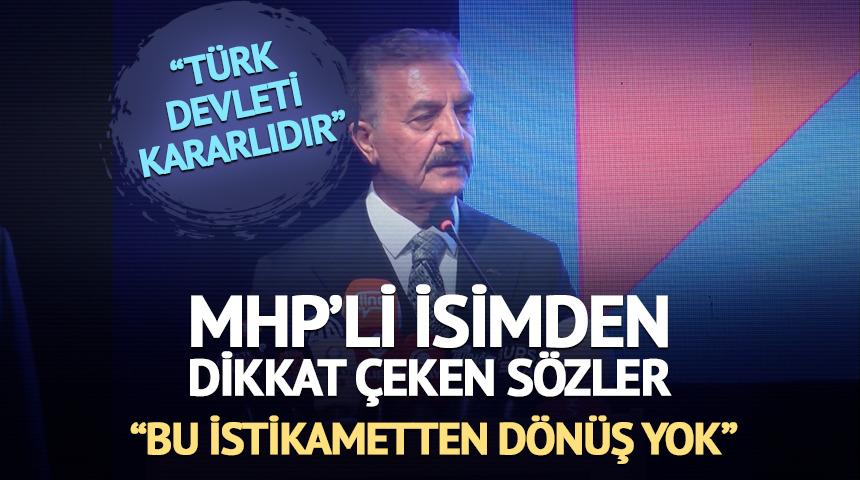 MHP'li isimden dikkat &ccedil;eken s&ouml;zler! "T&uuml;rk devleti kararlıdır, bu istikametten d&ouml;n&uuml;ş yok"