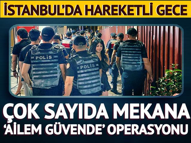 İstanbul'da 'Ailem G&uuml;vende' operasyonu! &Ccedil;ok sayıda mekanda arama yapıldı