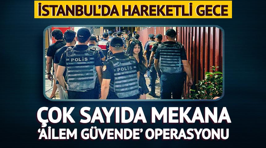 İstanbul'da 'Ailem G&uuml;vende' operasyonu! &Ccedil;ok sayıda mekanda arama yapıldı