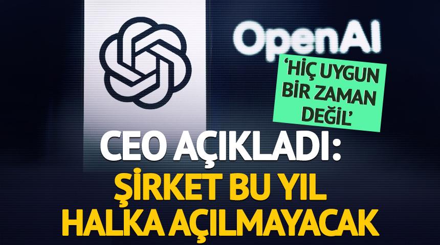 OpenAI CEO'su a&ccedil;ıkladı: Şirket bu yıl halka a&ccedil;ılmayacak