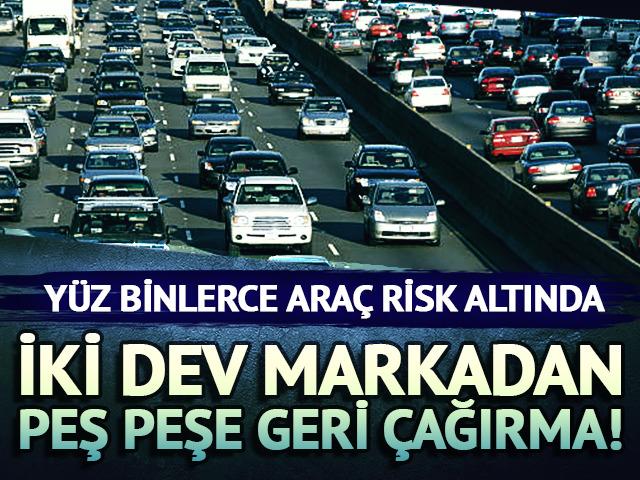 İki dev markadan peş peşe geri &ccedil;ağırma! Y&uuml;z binlerce ara&ccedil; risk altında