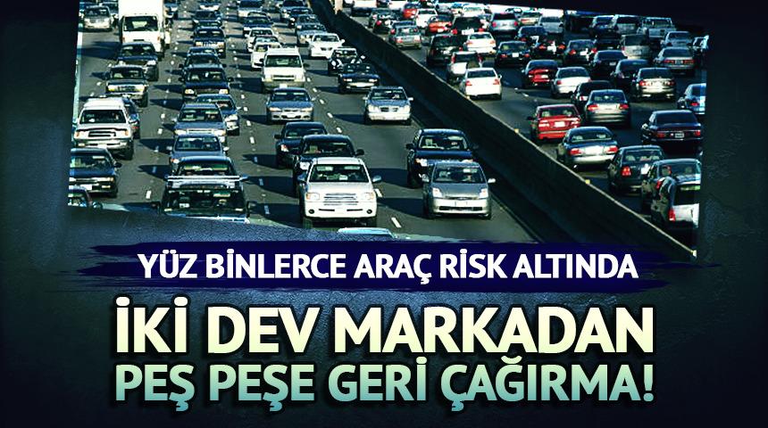 İki dev markadan peş peşe geri &ccedil;ağırma! Y&uuml;z binlerce ara&ccedil; risk altında