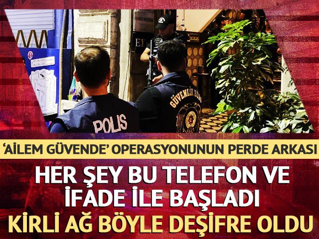 'Ailem g&uuml;vende' operasyonunun perde arkası! Her şey bu ifade ve telefonla başladı... Kirli ağ b&ouml;yle deşifre oldu