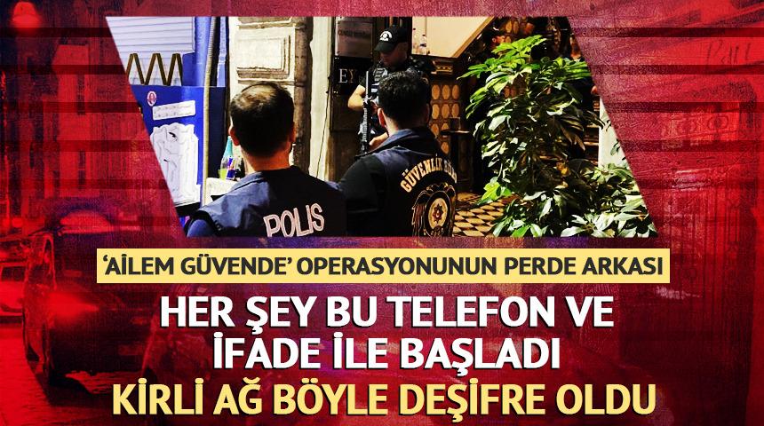 'Ailem g&uuml;vende' operasyonunun perde arkası! Her şey bu ifade ve telefonla başladı... Kirli ağ b&ouml;yle deşifre oldu