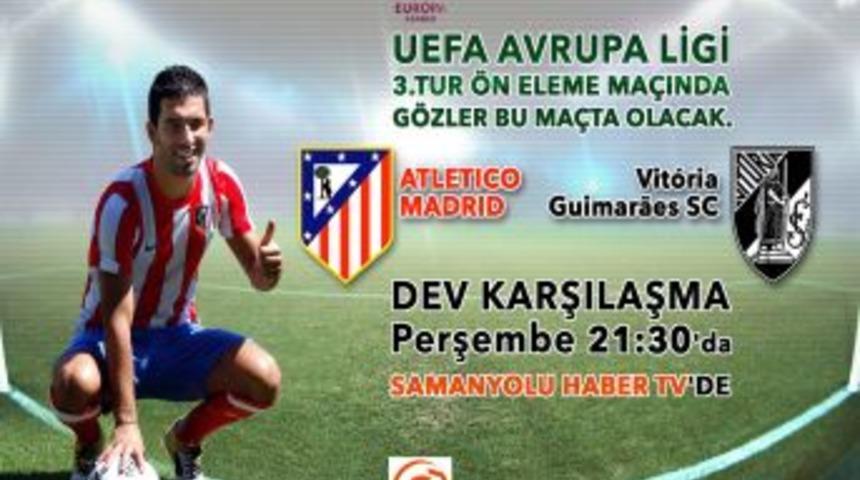 Arda Turan'ın yeni takımı Atletico Madrid'in UEFA ma&ccedil;ı Samanyolu Haber'de