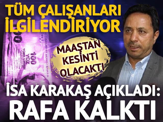 &Ccedil;alışanlar dikkat: Maaştan kesinti olacaktı, İsa Karakaş a&ccedil;ıkladı: Rafa kalktı