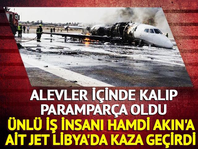 Son dakika! İş insanı Hamdi Akın'a ait jet Libya'da alevler i&ccedil;inde kaldı