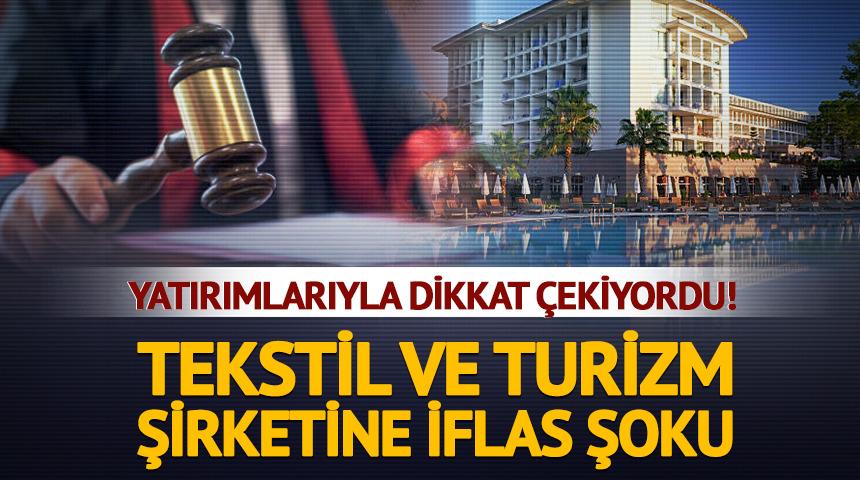 Yatırımlarıyla dikkat &ccedil;ekiyordu! Tekstil ve turizm şirketine iflas şoku