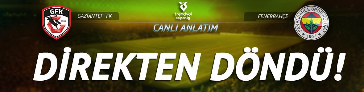 CANLI | Gaziantep FK - Fenerbah&ccedil;e Canlı Ma&ccedil; Anlatımı