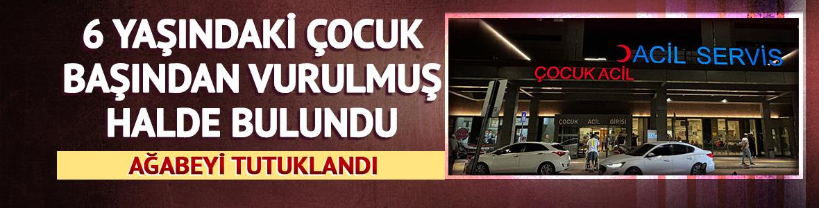 6 yaşındaki &ccedil;ocuk başından vurulmuş halde bulundu! Ağabeyi tutuklandı