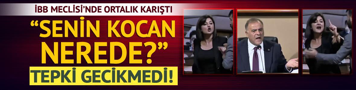 İBB Meclisi'nde gerginlik! 'Senin kocan nerede?' dedi ortalık karıştı