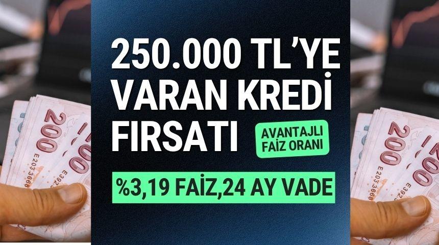 %3,19 faizli 24 ay vadeli  250.000 TL&rsquo;ye varan kredi fırsatı!