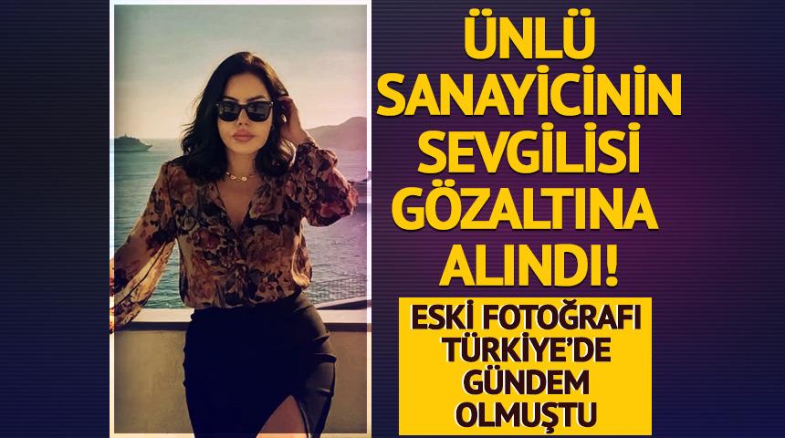 &Uuml;nl&uuml; sanayicinin sevgilisi g&ouml;zaltına alındı! Eski kare yeniden g&uuml;ndem oldu