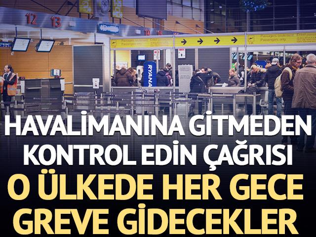 Havalimanına gitmeden kontrol edin &ccedil;ağrısı: Her gece greve gidecekler