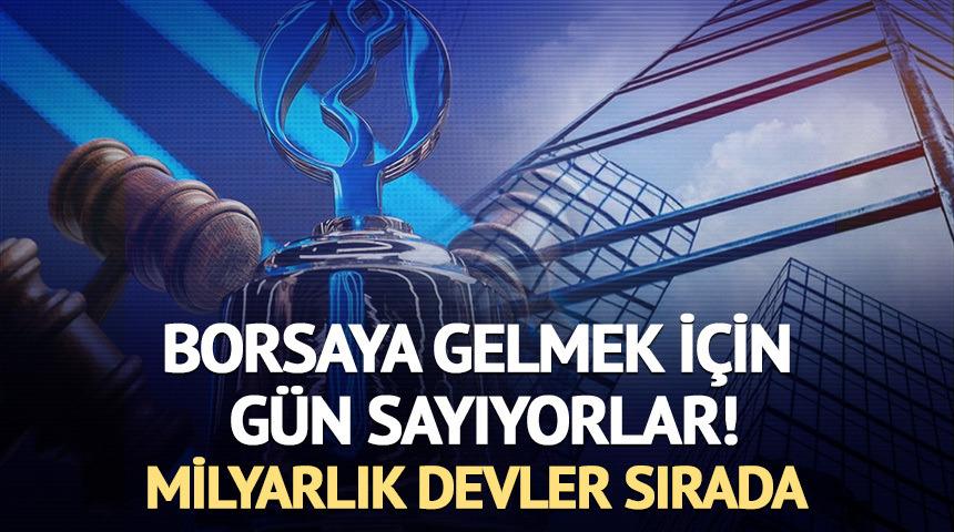 Borsaya gelmek i&ccedil;in g&uuml;n sayıyorlar! Milyarlık şirketler sırada