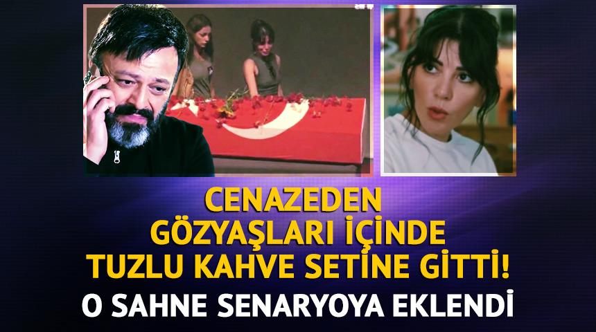Cenazeden Tuzlu Kahve setine gitti! Senaryoya eklendi
