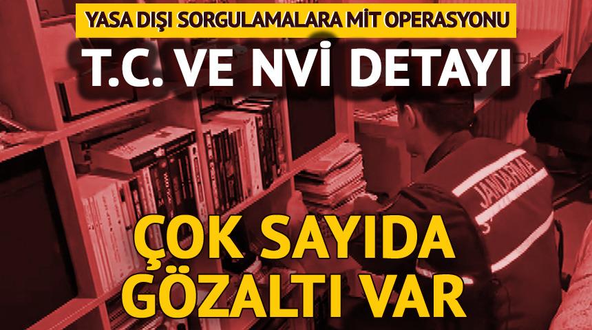Yasa dışı sorgulamalara MİT operasyonu! G&ouml;zaltılar var