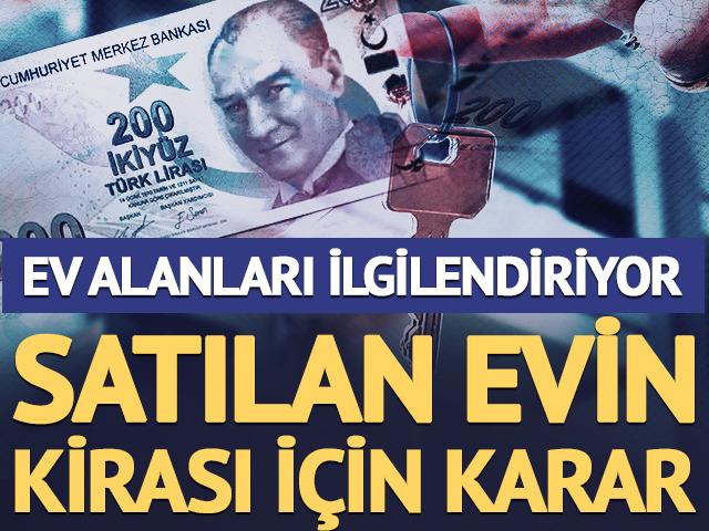 Ev alanları ilgilendiriyor: Satılan evin kirası i&ccedil;in karar