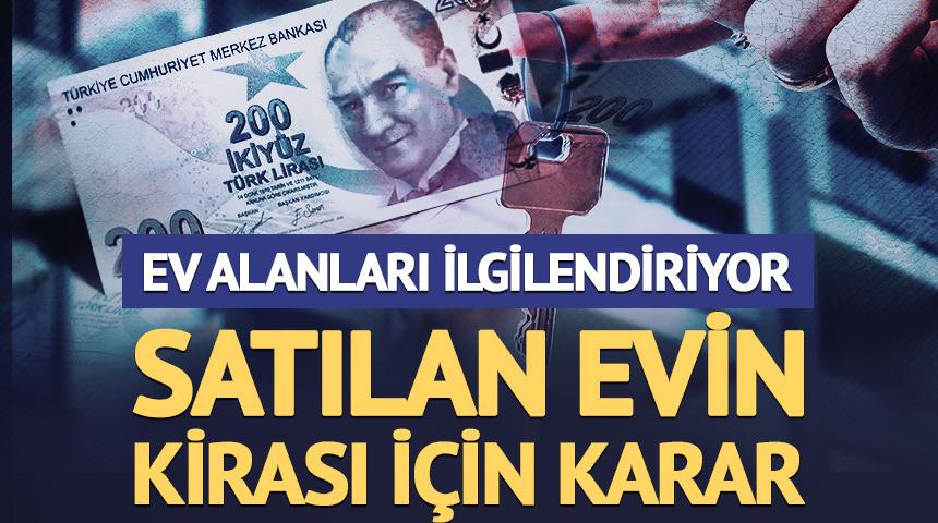 Ev alanları ilgilendiriyor: Satılan evin kirası i&ccedil;in karar
