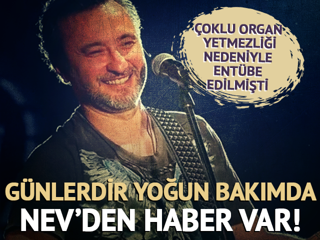Yoğun bakımdaydı! Nev'in sağlık durumuna dair yeni a&ccedil;ıklama